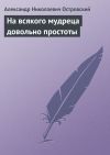 Книга На всякого мудреца довольно простоты автора Александр Островский