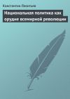 Книга Национальная политика как орудие всемирной революции автора Константин Леонтьев