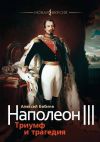 Книга Наполеон III. Триумф и трагедия автора Алексей Бабина