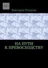 Книга На пути к превосходству автора Виктория Игушова