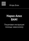 Книга Нарко-Алко ban! Пошаговая инструкция помощи зависимому автора Игорь Блэк