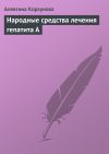 Книга Народные средства лечения гепатита А автора Алевтина Корзунова