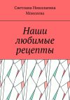 Книга Наши любимые рецепты автора Светлана Моисеева