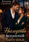 Книга Наследство испанской бабушки автора Екатерина Серебрякова