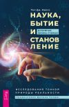 Книга Наука, бытие и становление: духовная жизнь ученых. Исследования тонкой природы реальности автора Пол Дж. Миллс