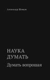 Книга Наука думать. Думать вопрошая автора Александр Шевцов