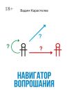 Книга Навигатор вопрошания автора Вадим Карастелев