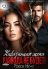 Книга Навязанная жена. Развода не будет! автора Рокси Нокс