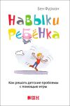 Книга Навыки ребенка: Как решать детские проблемы с помощью игры автора Бен Фурман