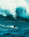 Книга Найти свою волну. Жизнь, люди, путешествия, серфинг автора Сева Шульгин