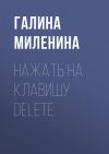 Книга Нажать на клавишу delete автора Галина Миленина