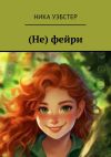 Книга (Не) фейри автора Ника Уэбстер