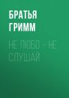 Книга Не любо – не слушай автора Якоб Гримм