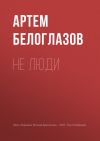 Книга Не люди автора Артем Белоглазов