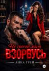 Книга Не трогай меня Взорвусь автора Анна Грей