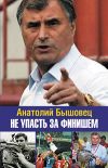 Книга Не упасть за финишем автора Анатолий Бышовец