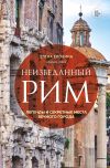 Книга Неизведанный Рим. Легенды и секретные места Вечного города автора Елена Елохина