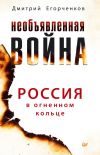 Книга Необъявленная война. Россия в огненном кольце автора Дмитрий Егорченков