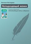 Книга Неподходящий жених автора Наталья Нестерова