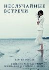 Книга Неслучайные встречи. Сборник рассказов, миниатюр и стихов о любви автора Сергей Горцев