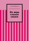 Книга Не верь глазам своим автора Алексей Шарыпов