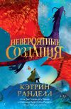 Книга Невероятные создания автора Кэтрин Ранделл