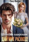 Книга Невеста напрокат. Дай мне развод! автора Рина Фиори