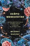 Книга Нейромифология. Что мы действительно знаем о мозге и чего мы не знаем о нем автора Феликс Хаслер