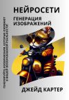 Книга Нейросети. Генерация изображений автора Джейд Картер