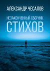 Книга Незаконченный сборник стихов автора Александр Чесалов
