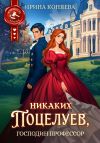 Книга Никаких поцелуев, господин профессор! автора Ирина Коняева