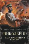 Книга Николай II. Расстрелянная корона. Книга 2 автора Александр Тамоников
