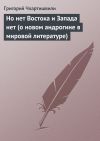 Книга Но нет Востока и Запада нет (о новом андрогине в мировой литературе) автора Григорий Чхартишвили