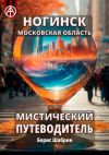 Книга Ногинск. Московская область. Мистический путеводитель автора Борис Шабрин