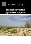 Книга Новая история древних евреев автора Капитан Зельтц