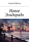 Книга Новое Эльдорадо автора Алексей Шихан