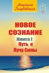 Книга Новое сознание. Книга 1. Путь к Лучу Силы автора Людмила Голубовская