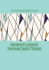 Книга Новогоднее происшествие автора Александр Васильев