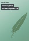 Книга Новогодние великомученики автора Антон Чехов