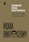 Книга Новый код коучинга. Как помочь себе и другим ставить и достигать цели автора Ицхак Пинтосевич