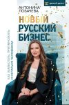 Книга Новый русский бизнес. Как заработать, приумножить и остаться человеком автора Антонина Лобачева