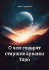 Книга О чем говорят старшие арканы Таро автора Анна Гаджибек