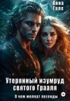 Книга О чем молчат легенды. Утерянный изумруд святого Грааля автора Анна Гале