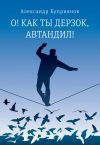 Книга О! Как ты дерзок, Автандил! автора Александр Куприянов