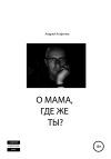 Книга О мама, где же ты? автора Андрей Агафонов