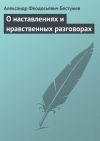 Книга О наставлениях и нравственных разговорах автора Александр Бестужев