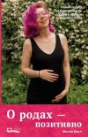 Книга О родах – позитивно. Новый подход к беременности, родам и первым неделям после автора Милли Хилл
