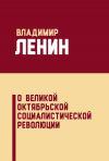 Книга О Великой Октябрьской социалистической революции (сборник) автора Владимир Ленин