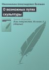 Книга О возможных путях скульптуры автора Максимилиан Волошин