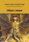 Книга Образ зверя автора Александр Кондратьев